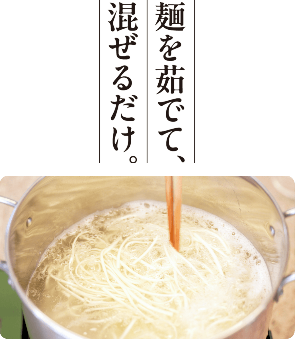 麺を茹でて、混ぜるだけ。